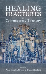 Healing Fractures in Contemporary Theology - Peter John McGregor ; Tracey Rowland - 9781725266094