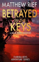 Betrayed in the Keys: A Logan Dodge Adventure (Florida Keys Adventure Series Book 4) - Matthew Rief - 9781726656276