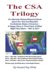 The CSA Trilogy: An Alternate History/Historical Novel about Our Vast and Beautiful Confederate States of America -- A Happy Story in T - Howard Ray White - 9781726797993
