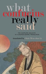 What Confucius Really Said - Chris Wen-Chao Li - 9781727464498