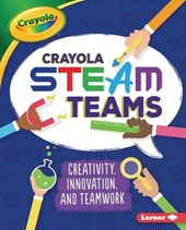 Crayola (R) Steam Teams: Creativity, Innovation, and Teamwork