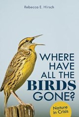 Where Have All the Birds Gone?: Nature in Crisis - Rebecca E. Hirsch - 9781728431772