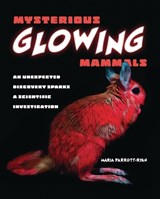 Mysterious Glowing Mammals: An Unexpected Discovery Sparks a Scientific Investigation - Maria Parrott-Ryan - 9781728460413