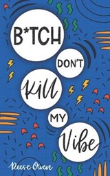 B*tch Don't Kill My Vibe: How To Stop Worrying, End Negative Thinking, Cultivate Positive Thoughts, And Start Living Your Best Life - OWEN,  Reese - 9781728741796