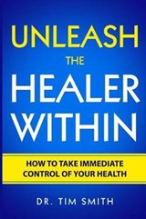 Unleash the Healer Within - Tim Smith - 9781728873305