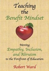 Teaching the Benefit Mindset: Moving Empathy, Inclusion, and Altruism to the Forefront of Education - WARD,  Robert - 9781728995588