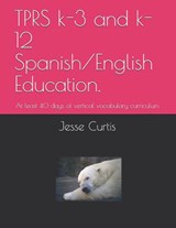 Tprs K-3 and K-12 Spanish/English Education.: At Lest 40 Days of Vertical Vocabulary Curriculum - Jesse Nadjo Curtis - 9781729038109