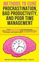 Methods to Cure Procrastination, Bad Productivity, and Poor Time Management - Michael Tracy ; Brian Hatak - 9781729139127