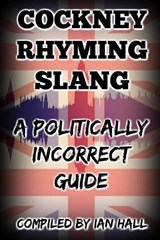 Cockney Rhyming Slang: A Politically Incorrect Guide - Ian Hall - 9781729228289