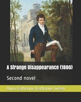 A Strange Disappearance (1880) - Anna Katharine Katharine Green - 9781729399170