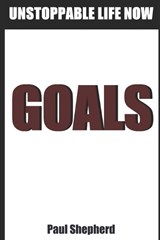 Unstoppable Life Now: Goals: How to make yourself unstoppable and your goals inevitable without self-discipline or will-power. - SHEPHERD,  Paul - 9781730803147
