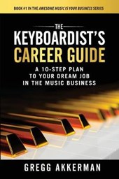 The Keyboardist's Career Guide: A 10-Step Plan to Your Dream Job in the Music Business