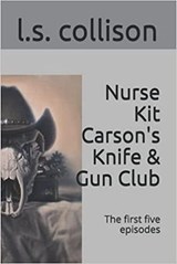 Nurse Kit Carson's Knife & Gun Club: The first five episodes - Linda Collison - 9781732229075