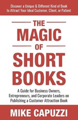 The Magic of Short Books: Discover a Unique & Different Kind of Book to Attract Your Ideal Customer - CAPUZZI,  Mike - 9781732512757