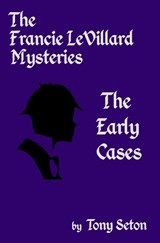 The Francie LeVillard Mysteries - The Early Cases - Tony Seton - 9781732545021