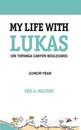 My Life with Lukas (On Topanga Canyon Boulevard): Junior Year - Eric Walters - 9781732585317