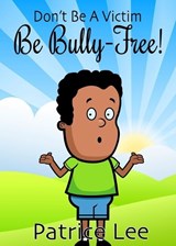 Be BULLY-FREE! - Patrice Lee - 9781732621022