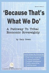 Because That Is What We Do: A Pathway To Tribal Economic Sovereignty - Gary Green - 9781732621312