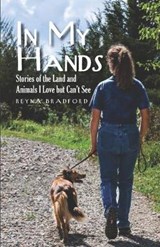 In My Hands: Stories of the Land and Animals I Love but Can't See - BRADFORD,  Reyna - 9781733203500