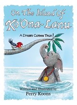 On the Island of Ko'Ona-Lanu: A Dream Comes True! - Perry Koons - 9781733271660