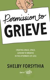 Permission to Grieve - Shelby Forsythia - 9781733447713