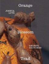 George Saunders & Joshua Lutz: Orange Blossom Trail - George Saunders - 9781733497152