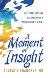 A Moment of Insight - Suvrat J Bhargave, MD - 9781733600583