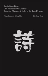 In the Same Light: 200 Poems for Our Century from the Migrants Exiles of the Tang Dynasty - May Wong - 9781734035162