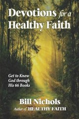 Devotions for a Healthy Faith: Get to Know God through His 66 Books - NICHOLS,  Bill - 9781734452280