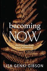 Becoming Now, Short Poems from a Year of Listening - Lisa Gibson - 9781734644821