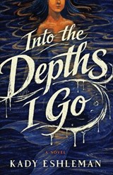 Into the Depths I Go - Kady Eshleman - 9781734686333