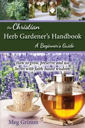 The Christian Herb Gardener's Handbook