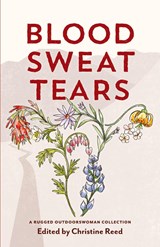 Blood Sweat Tears - Christine E Reed ; Heather Anderson ; Katie Ives - 9781734841824