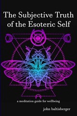 The Subjective Truth of the Esoteric Self - John Baltisberger - 9781734893724