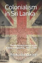 Colonialism in Sri Lanka: The Political Economy of the Kandyan Highlands, 1833-1886 - Asoka Bandarage - 9781734941401