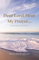 Dear Lord, Hear My Prayer... - Wendy Ball Bridgeman - 9781734986266