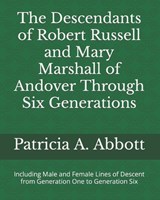 The Descendants of Robert Russell and Mary Marshall of Andover Through Six Generations - Patricia A Abbott - 9781735125817