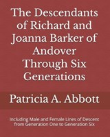 The Descendants of Richard and Joanna Barker of Andover Through Six Generations - Patricia A Abbott - 9781735125862