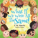 What If We Were All The Same! - C M Harris - 9781735537245