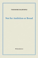 Not for Ambition or Bread - Theodore Dalrymple - 9781735705590