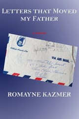 Letters That Moved My Father - Romayne Kazmer - 9781735740805