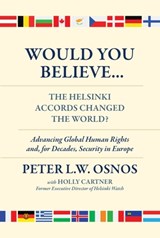 Would You Believe...the Helsinki Accords Changed the World?: Human Rights And, for Decades, Security in Europe - Peter L. W. Osnos - 9781735996882