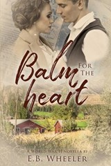 Balm for the Heart - E B Wheeler - 9781736041185
