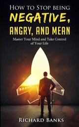 How to Stop Being Negative, Angry, and Mean - Richard Banks - 9781736274019