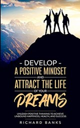 Develop a Positive Mindset and Attract the Life of Your Dreams - Richard Banks - 9781736274026