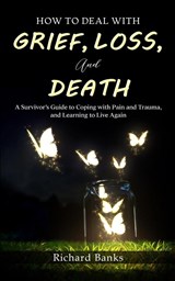 How to Deal with Grief, Loss, and Death - Richard Banks - 9781736274064