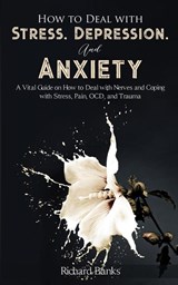 How to Deal With Stress, Depression, and Anxiety - Richard Banks - 9781736274071