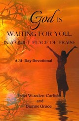 God Is Waiting For You In A Quiet Place of Praise - Traci Wooden-Carlisle ; Dionne Grace - 9781736751343