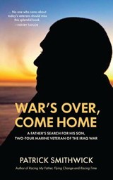 War's Over, Come Home: A Father's Search for His Son, Two-Tour Marine Veteran of the Iraq War - Patrick Smithwick - 9781736772027