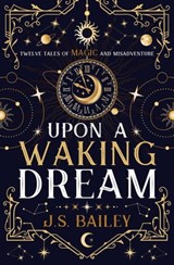 Upon a Waking Dream - J. S. Bailey - 9781736779026